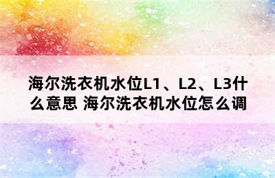 海尔洗衣机水位L1、L2、L3什么意思 海尔洗衣机水位怎么调